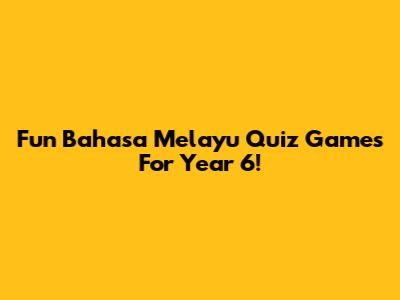 Fun Bahasa Melayu Quiz Games For Year 6!
