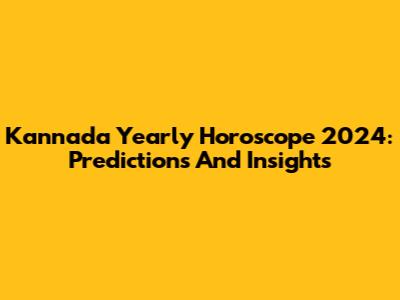 Kannada Yearly Horoscope 2024: Predictions And Insights
