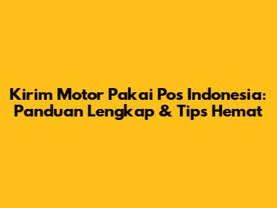 Kirim Motor Pakai Pos Indonesia: Panduan Lengkap & Tips Hemat