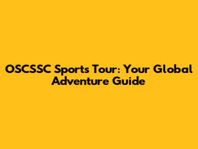 OSCSSC Sports Tour: Your Global Adventure Guide